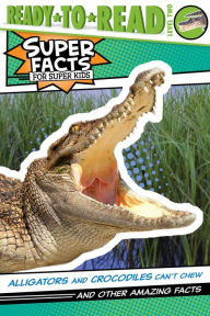 Title: Alligators and Crocodiles Can't Chew!: And Other Amazing Facts (Ready-to-Read Level 2), Author: Thea Feldman