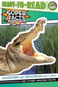 Title: Alligators and Crocodiles Can't Chew!: And Other Amazing Facts (Ready-to-Read Level 2), Author: Thea Feldman