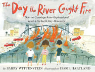 Title: The Day the River Caught Fire: How the Cuyahoga River Exploded and Ignited the Earth Day Movement, Author: Barry Wittenstein