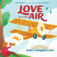 Title: Love Is in the Air: The Story of Aviation Pioneer Nancy Harkness Love, Author: Dee Romito