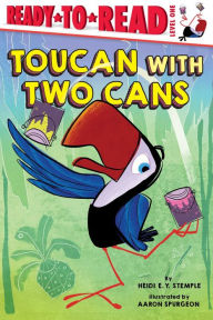 Title: Toucan with Two Cans: Ready-to-Read Level 1, Author: Heidi  E. Y. Stemple