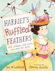 Title: Harriet's Ruffled Feathers: The Woman Who Saved Millions of Birds, Author: Joy McCullough