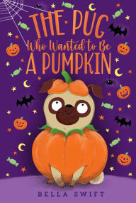Title: The Pug Who Wanted to Be a Pumpkin, Author: Bella Swift