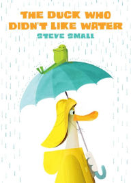 Title: The Duck Who Didn't Like Water, Author: Steve Small