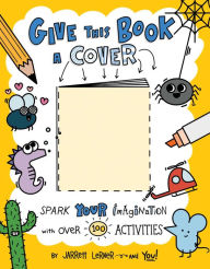 Download spanish books for kindle Give This Book a Cover: Spark Your Imagination with Over 100 Activities by Jarrett Lerner
