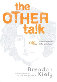 Title: The Other Talk: Reckoning with Our White Privilege, Author: Brendan Kiely