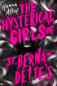 Title: The Hysterical Girls of St. Bernadette's, Author: Hanna Alkaf