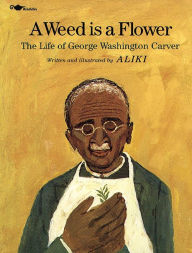 Title: A Weed Is a Flower: The Life of George Washington Carver, Author: Aliki