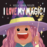 Title: I Love My Magic!, Author: Kelly Leigh Miller