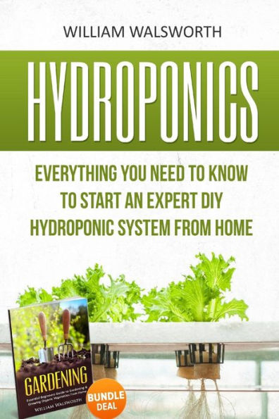 Hydroponics: Everything You Need to Know to Start an Expert DIY Hydroponic System From Home (Gardening Bundle Deal - Double Book Bundle )