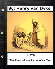 Title: The Story of the Other Wise Man. NOVEL By: Henry van Dyke, Author: Henry van Dyke