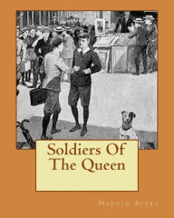 Title: Soldiers Of The Queen, Author: Harold Avery