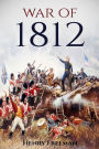 War of 1812: A History From Beginning to End