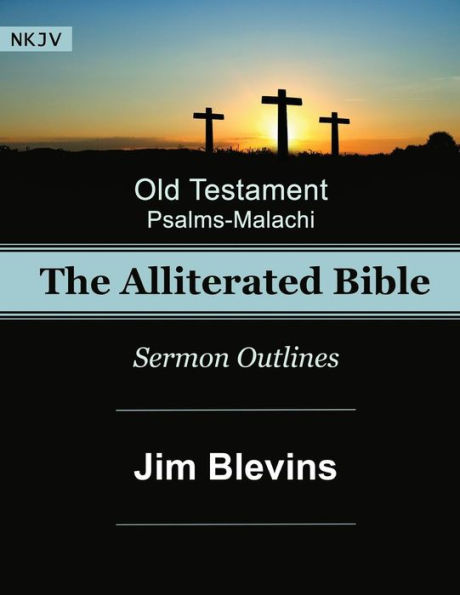 The Alliterated Bible - NKJV - Old Testament - Psalms-Malachi: Sermon Outlines
