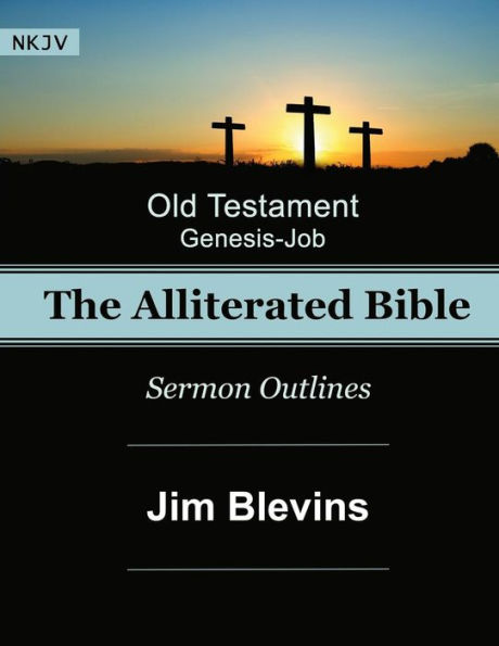 The Alliterated Bible - NKJV - Old Testament - Genesis-Job: Sermon Outlines