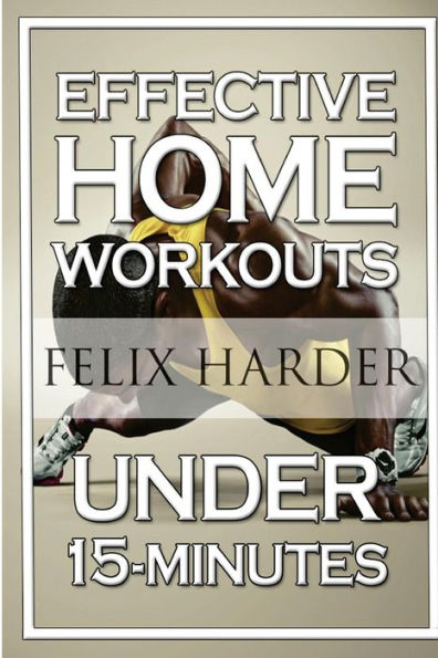 Home Workout: 15-Minute Effective Home Workouts: To Build Lean Muscle and Lose Weight (Home Workout, Home Workout Plan, Home Workout For Beginners)