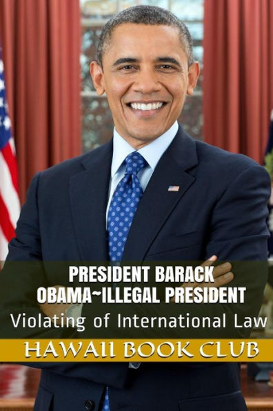 President Barack Obama~Illegal President: Hawaii War Report 2016-2017