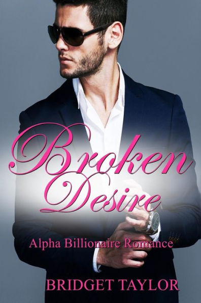 Broken Desire: (Alpha Billionaire Series Book 4)