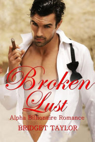 Title: Broken Lust: (Alpha Billionaire Series Book 5), Author: Bridget Taylor