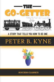 Title: The Go-Getter: A Story That Tells You How to Be One, Author: Peter B Kyne