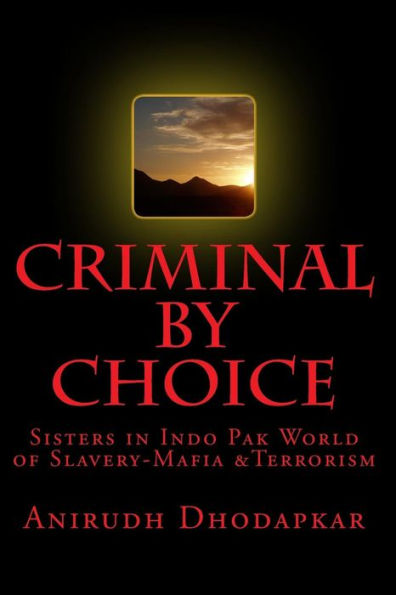 Criminal by Choice: Sisters in Indo Pak World of Slavery-Mafia &Terrorism