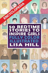 Title: 50 Bedtime Stories To Inspire Girls: Fully Color Illustrated, Author: Lisa Hill