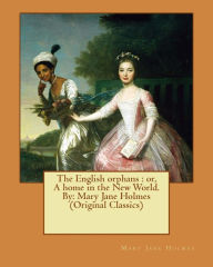 Title: The English orphans: or, A home in the New World. By: Mary Jane Holmes (Original Classics), Author: Mary Jane Holmes
