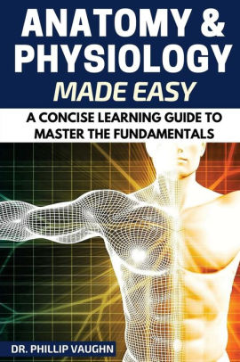 Anatomy And Physiology Anatomy And Physiology Made Easy