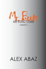 Title: Mr. Boots Sifting Time: Modern-day Poetry that Teaches the Power of Positive Thought: Motivation for Personal Development & Mindfulness by a Woman Entrepreneur, Author: Alex Abaz