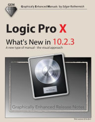 Title: Logic Pro X - What's New in 10.2.3: A new type of manual - the visual approach, Author: Edgar Rothermich