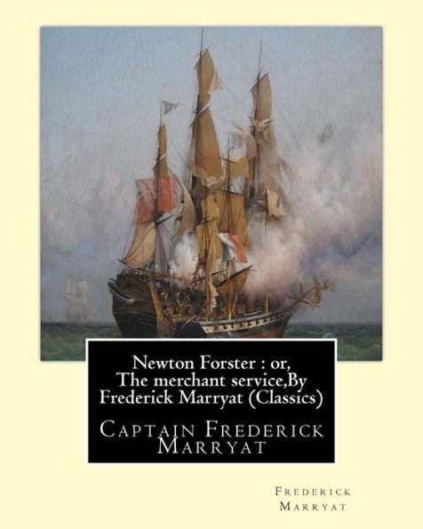 Newton Forster: or, The merchant service, By Frederick Marryat (Classics): Captain Frederick Marryat