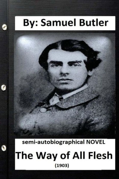 The Way of All Flesh (1903) semi-autobiographical NOVEL By: Samuel Butler ( secound edition )