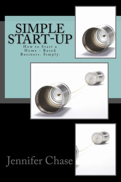 Simple Start-Up: How to Start a Home - Based Business. Simply.