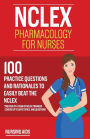 NCLEX: Pharmacology for Nurses: 100 Practice Questions with Rationales to help you Pass the NCLEX!: Created by a team of NCLEX Trainers