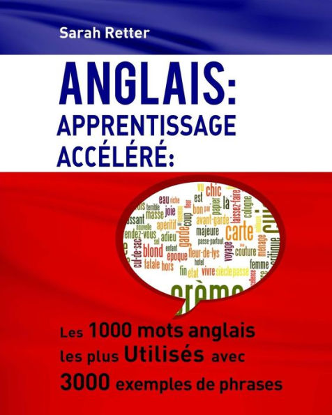 Anglais: Apprentissage Accelere: Les 1000 mots anglais les plus utilisés avec 3000 exemples de phrases.