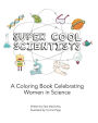 Super Cool Scientists: A Coloring Book Celebrating Women in Science