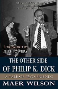 Title: The Other Side of Philip K. Dick: A Tale of Two Friends, Author: Tim Powers