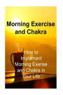 Morning Exercise and Chakra: How to Implement Morning Exerise and Chakra in Your: Morning Exercise, Morning Routine, Morning Rituals, Chakra, Chakra Book