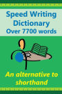 Speed Writing Dictionary Over 5800 Words an alternative to shorthand: Speedwriting dictionary from the Bakerwrite system, a modern alternative to shorthand for faster note taking and dictation. Including all 4000 of the most common words in English. US/