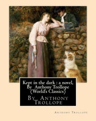 Title: Kept in the dark: a novel, By Anthony Trollope (World's Classics), Author: Anthony Trollope
