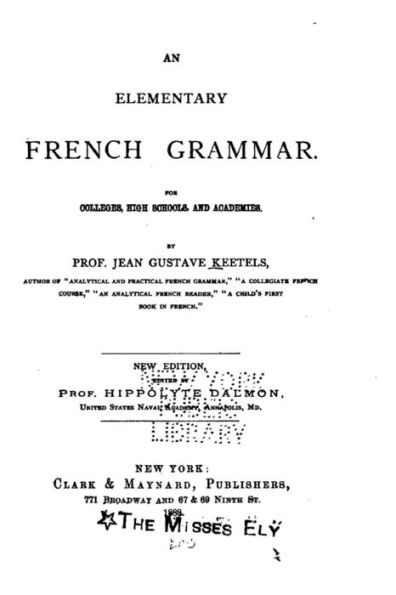 An Elementary French Grammar, for Colleges, High Schools, and Academies