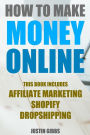 How to Make Money Online: 3 Manuscripts: Affiliate Marketing, Shopify-The Ultimate Beginner's Guide, Dropshipping- Lists of Dropship Vendors and Wholesalers, Ready to Start in a Day