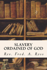 Title: Slavery Ordained of God, Author: Rev Fred a Ross