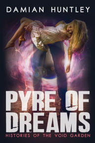 Title: Histories of the Void Garden, Book 1: Pyre of Dreams, Author: Damian Huntley