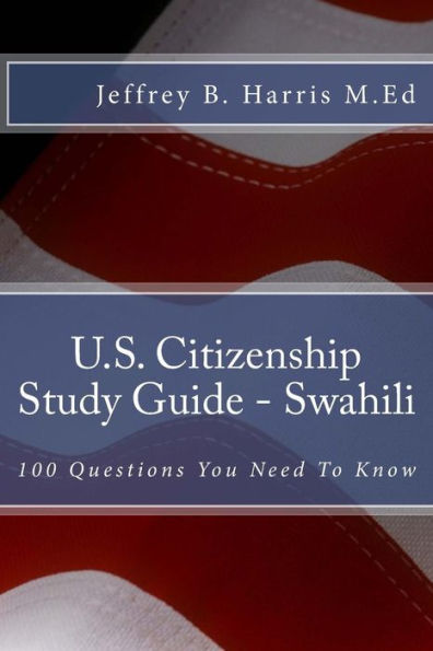 U.S. Citizenship Study Guide - Swahili: 100 Questions You Need To Know