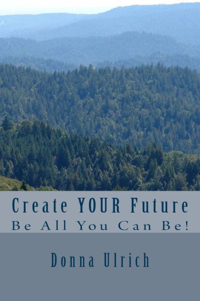 Create Your Future: Be All You Can Be!