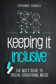 Title: Keeping It Inclusive: The NQT's Guide to Special Educational Needs, Author: Stephanie Caswell