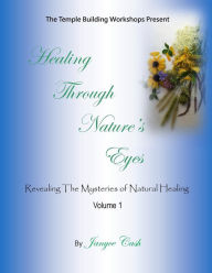 Title: Healing Through Nature's Eyes: Revealing the Mysteries of Natural Healing, Author: Janyce C Cash