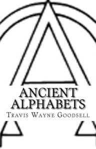 Title: Ancient Alphabets: A Picture Book of Paleo-Hebrew, Paleo-Greek, Greek, and Aramaic, Author: Travis Wayne Goodsell