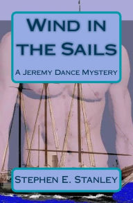 Title: Wind in the Sails: A Jeremy Dance Mystery, Author: Stephen E Stanley